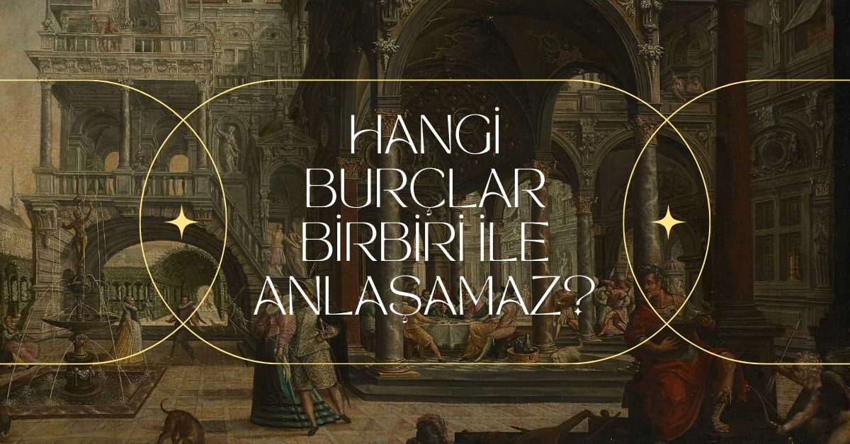 Birbiri ile Anlaşamayan Burçlar Hangileri?